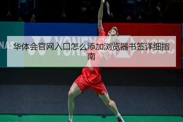 华体会官网入口怎么添加浏览器书签详细指南