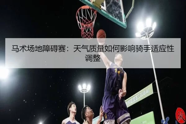 ma-shu-chang-di-zhang-ai-sai-tian-qi-zhi-liang-ru-he-ying-xiang-qi-shou-shi-ying-xing-tiao-zheng-2-350.jpg